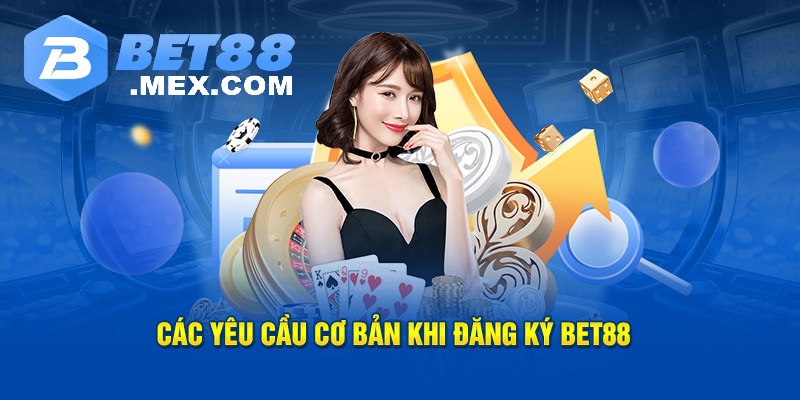 Những điều kiện thỏa mãn khi ĐĂNG KÝ Bet88