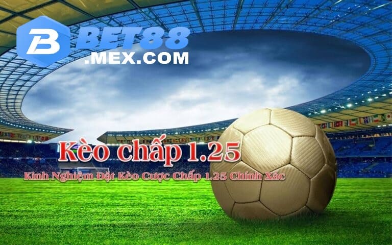 Bí quyết đặt cược kèo chấp 1.25 để đạt thành công