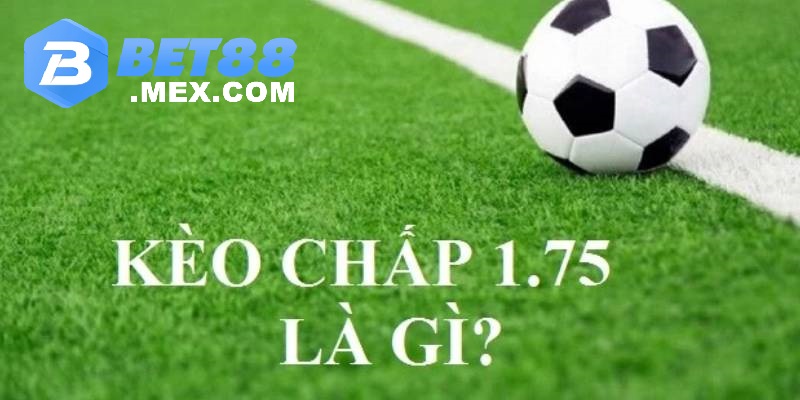 Chi tiết về kèo chấp 1.75 là sao trên website cá độ