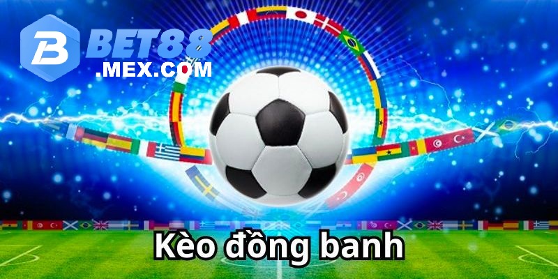 Đặc điểm nổi bật khi tìm hiểu kèo đồng banh là gì?